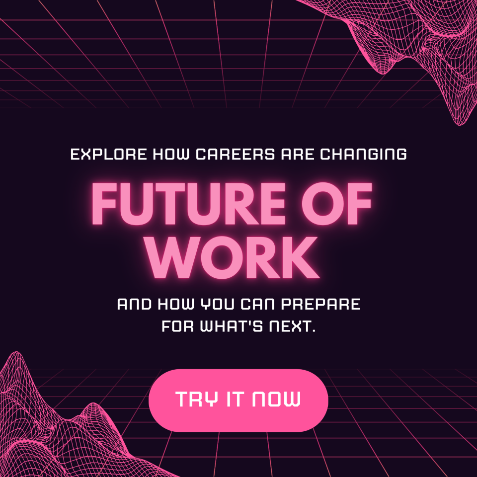 Future of Work Tool (Try it now): Explore how careers are changing and how you can prepare for what's next.